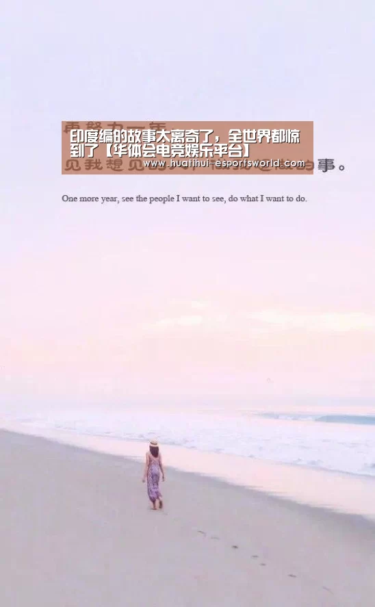 印度编的故事太离奇了,全世界都惊到了【华体会电竞娱乐平台】(图1) 华体会电竞娱乐平台
